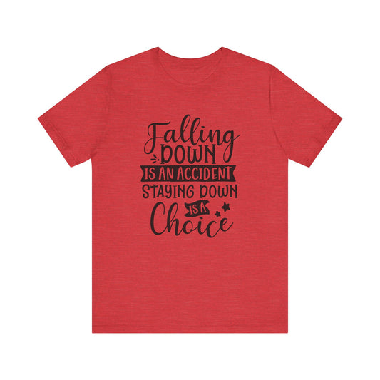 Falling Down is an Accident Staying Down is a Choice Motivational Tee