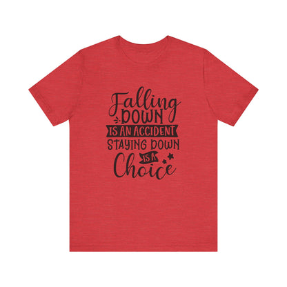 Falling Down is an Accident Staying Down is a Choice Motivational Tee