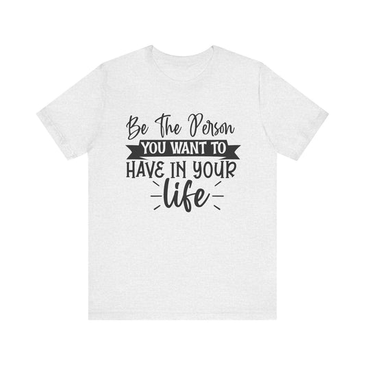 Be the person Inspirational Quote Tee