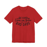 Be Kind Even on Your Bad Days Inspirational Tee