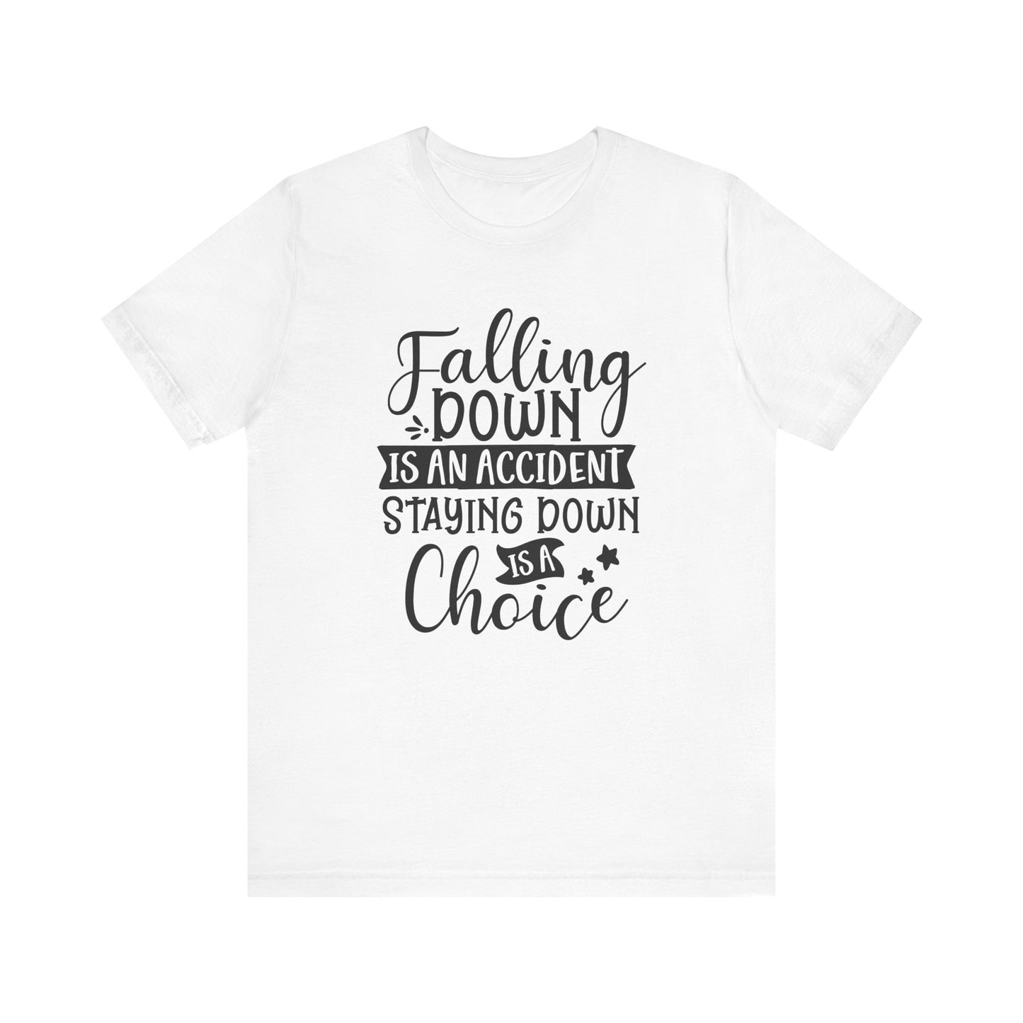 Falling Down is an Accident Staying Down is a Choice Motivational Tee
